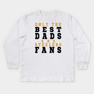 Only the Best Dads are Steelers Fans Kids Long Sleeve T-Shirt